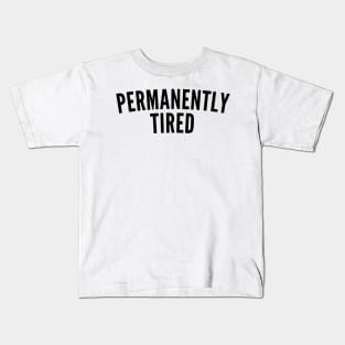 Permanently Tired. Always Tired. Insomniac. Perfect for Overtired Sleep Deprived People. Funny I Need Sleep Saying Kids T-Shirt